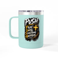"Push: Pray Until Something Happens" 15oz Tumbler