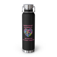Cancer Doesn't Discriminate 22oz Insulated Water Bottle