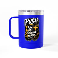 "Push: Pray Until Something Happens" 15oz Tumbler