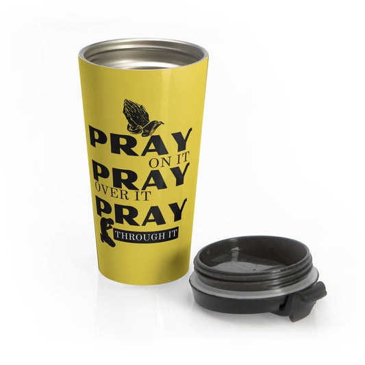 Pray On It Pray Over It Pray Through It Yellow Stainless Steel Travel Mug