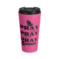 Pray On It Pray Over It Pray Through It Pink Stainless Steel Travel Mug