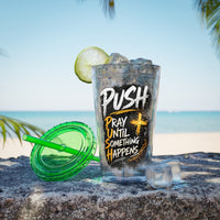 “PUSH: Pray Until Something Happens” 16oz Tumbler with Straw