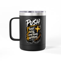 "Push: Pray Until Something Happens" 15oz Tumbler