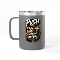 "Push: Pray Until Something Happens" 15oz Tumbler