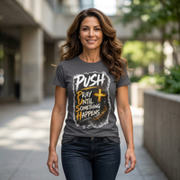 PUSH Pray Until Something Happens Christian T-Shirt  - 2