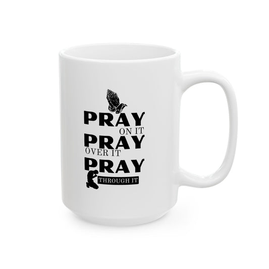 Pray On It Pray Over It Pray Through It White Coffee Mug (11oz/15oz)