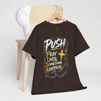 “Push: Pray Until Something Happens” Inspirational Christian Tee