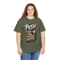 “Push: Pray Until Something Happens” Inspirational Christian Tee