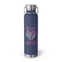 Cancer Doesn't Discriminate 22oz Insulated Water Bottle