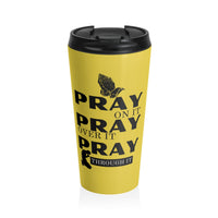 Pray On It Pray Over It Pray Through It Yellow Stainless Steel Travel Mug